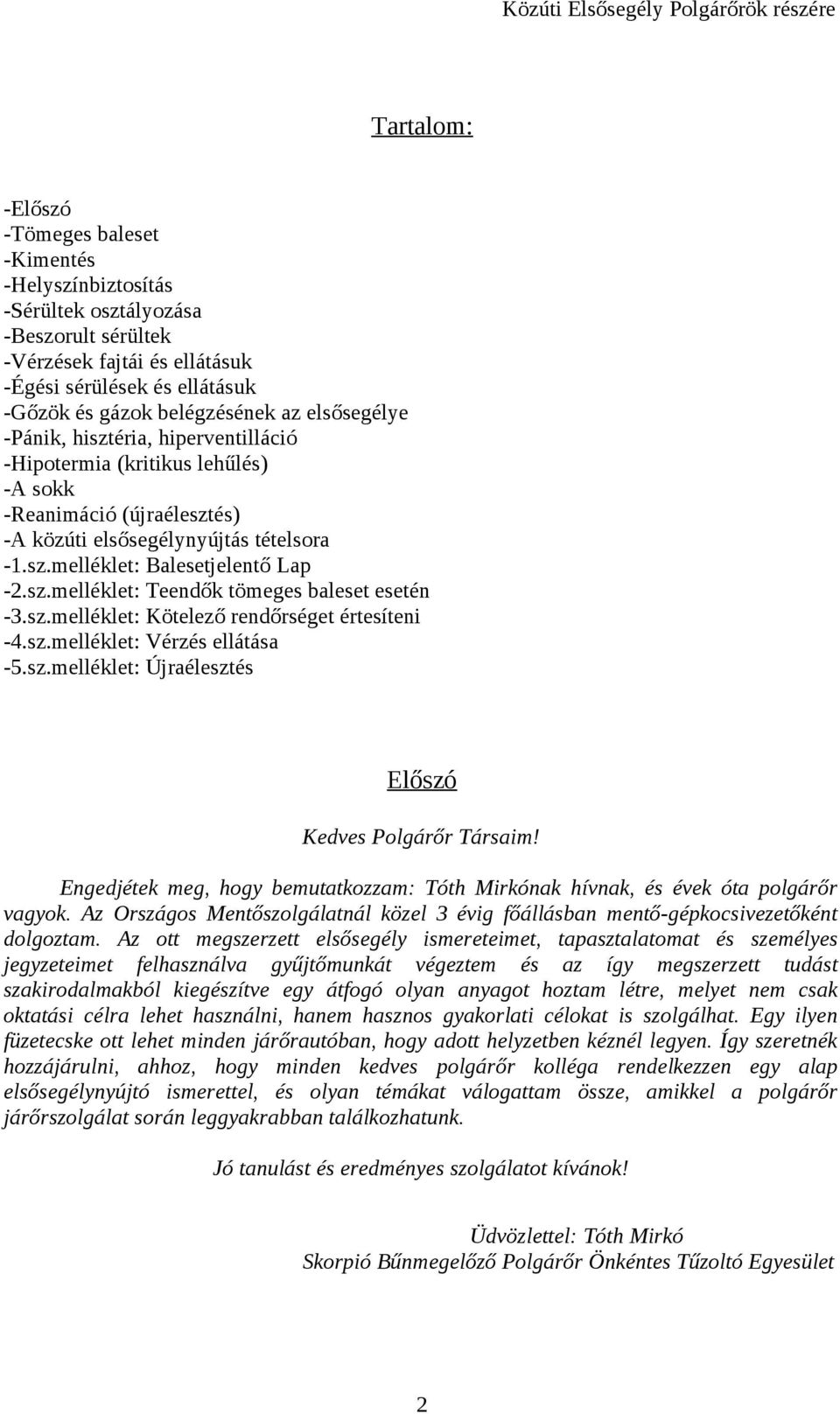 sz.melléklet: Kötelező rendőrséget értesíteni -4.sz.melléklet: Vérzés ellátása -5.sz.melléklet: Újraélesztés Előszó Kedves Polgárőr Társaim!