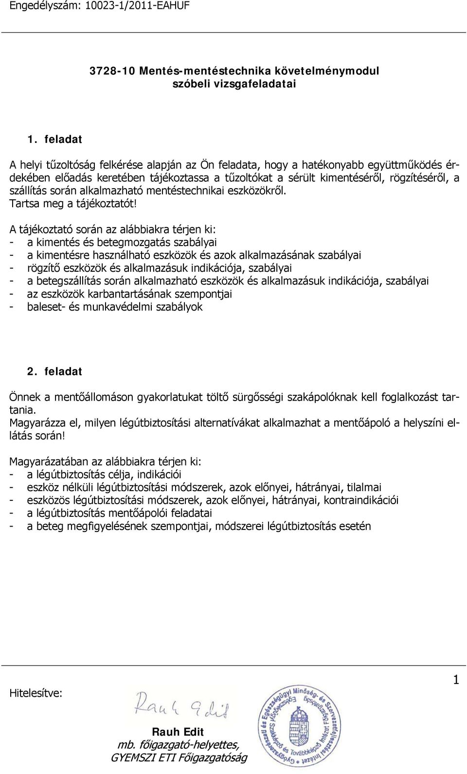 A tájékoztató során az alábbiakra térjen ki: - a kimentés és betegmozgatás szabályai - a kimentésre használható eszközök és azok alkalmazásának szabályai - rögzítő eszközök és alkalmazásuk