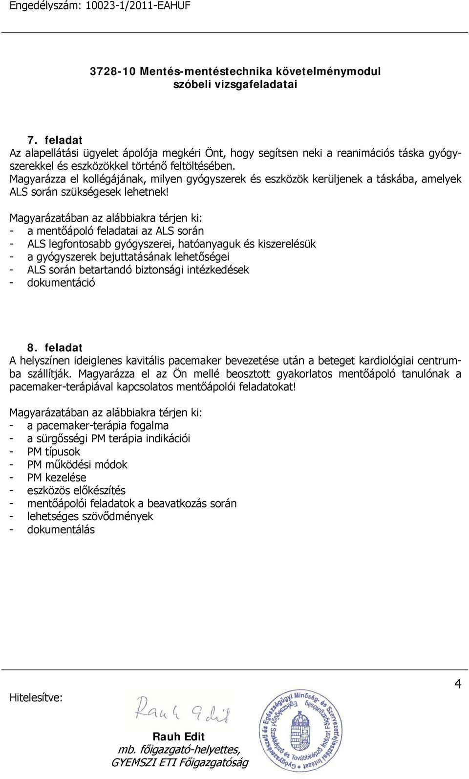 Magyarázatában az alábbiakra térjen ki: - a mentőápoló feladatai az ALS során - ALS legfontosabb gyógyszerei, hatóanyaguk és kiszerelésük - a gyógyszerek bejuttatásának lehetőségei - ALS során