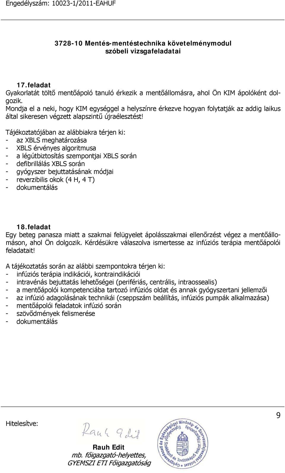 Tájékoztatójában az alábbiakra térjen ki: - az XBLS meghatározása - XBLS érvényes algoritmusa - a légútbiztosítás szempontjai XBLS során - defibrillálás XBLS során - gyógyszer bejuttatásának módjai -