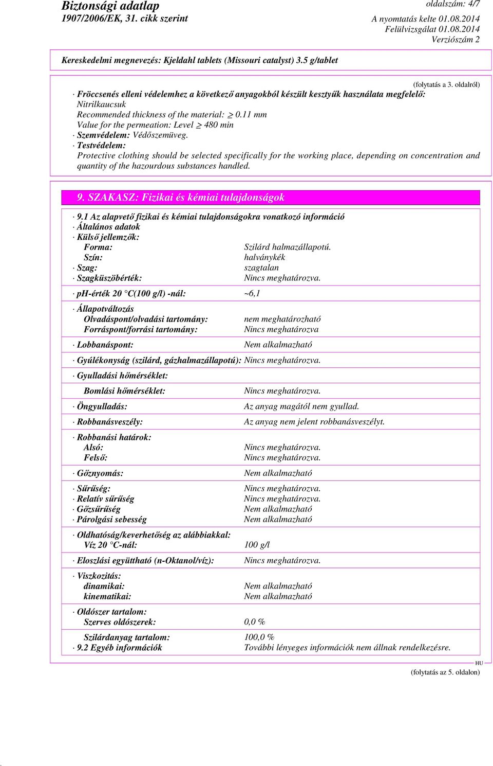 Testvédelem: Protective clothing should be selected specifically for the working place, depending on concentration and quantity of the hazourdous substances handled. 9.