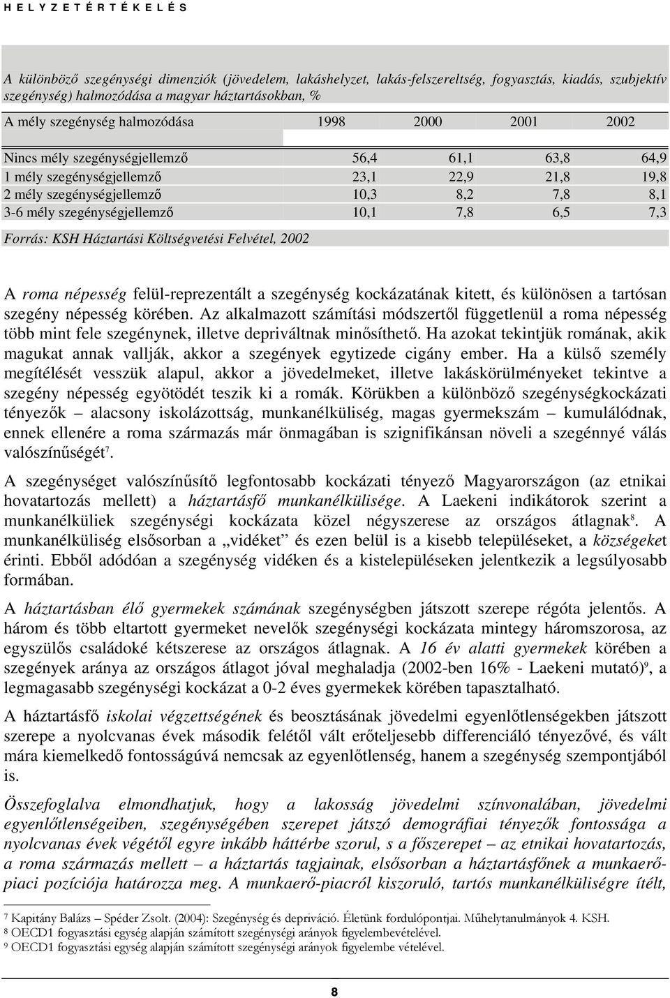 10,1 7,8 6,5 7,3 Forrás: KSH Háztartási Költségvetési Felvétel, 2002 A roma népesség felül-reprezentált a szegénység kockázatának kitett, és különösen a tartósan szegény népesség körében.