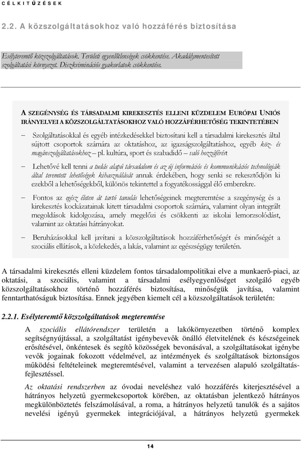 A SZEGÉNYSÉG ÉS TÁRSADALMI KIREKESZTÉS ELLENI KÜZDELEM EURÓPAI UNIÓS IRÁNYELVEI A KÖZSZOLGÁLTATÁSOKHOZ VALÓ HOZZÁFÉRHETŐSÉG TEKINTETÉBEN Szolgáltatásokkal és egyéb intézkedésekkel biztosítani kell a