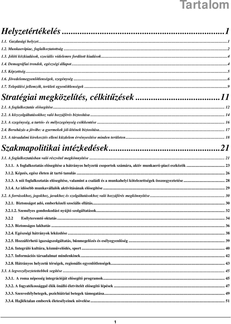 ..9 Stratégiai megközelítés, célkitűzések...11 2.1. A foglalkoztatás elősegítése... 12 2.2. A közszolgáltatásokhoz való hozzáférés biztosítása... 14 2.3.