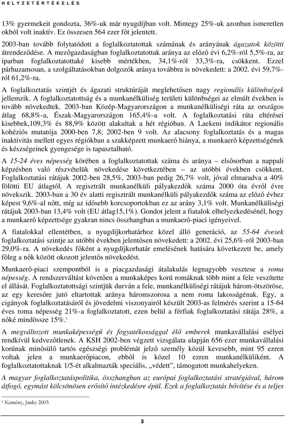 A mezőgazdaságban foglalkoztatottak aránya az előző évi 6,2%-ról 5,5%-ra, az iparban foglalkoztatottaké kisebb mértékben, 34,1%-ról 33,3%-ra, csökkent.