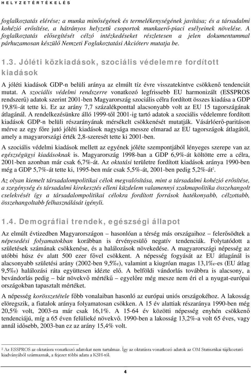 Jóléti közkiadások, szociális védelemre fordított kiadások A jóléti kiadások GDP-n belüli aránya az elmúlt tíz évre visszatekintve csökkenő tendenciát mutat.