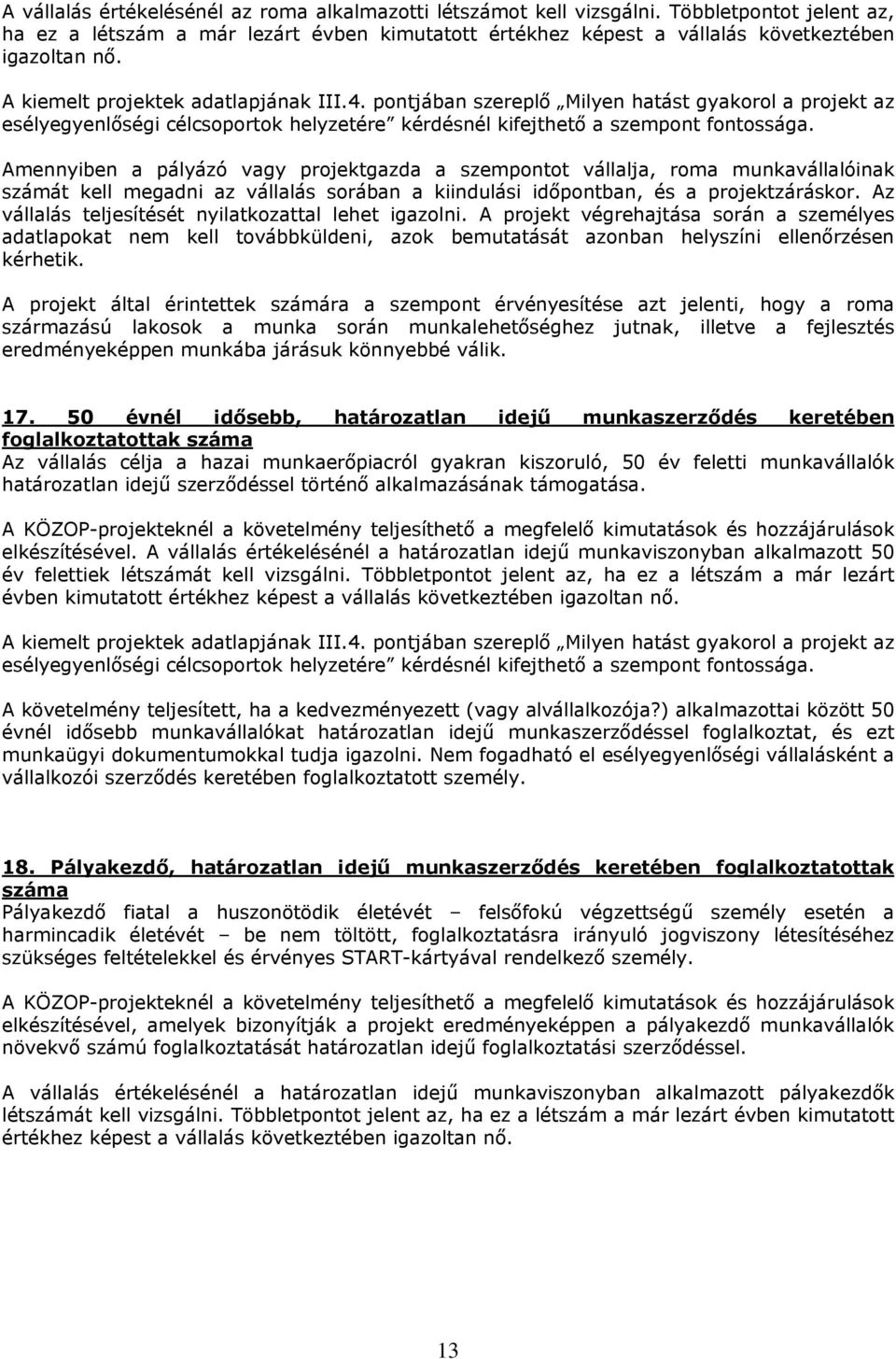 Amennyiben a pályázó vagy projektgazda a szempontot vállalja, roma munkavállalóinak számát kell megadni az vállalás sorában a kiindulási időpontban, és a projektzáráskor.