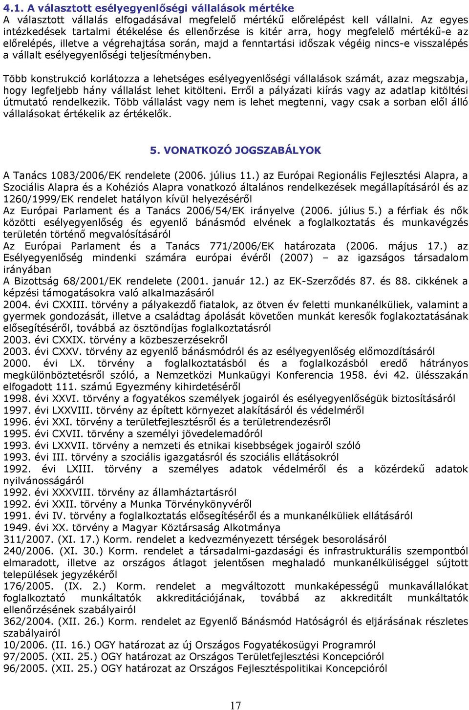 vállalt esélyegyenlőségi teljesítményben. Több konstrukció korlátozza a lehetséges esélyegyenlőségi vállalások számát, azaz megszabja, hogy legfeljebb hány vállalást lehet kitölteni.