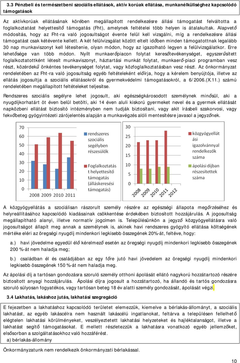 Alapvet módosítás, hogy az Fht-ra való jogosultságot évente felül kell vizsgálni, míg a rendelkezésre állási támogatást csak kétévente kellett.