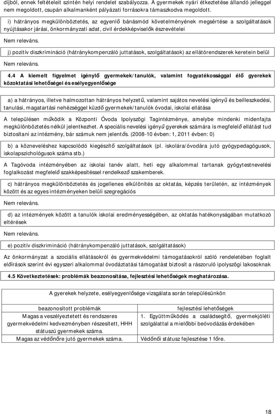 j) pozitív diszkrimináció (hátránykompenzáló juttatások, szolgáltatások) az ellátórendszerek keretein belül Nem releváns. 4.