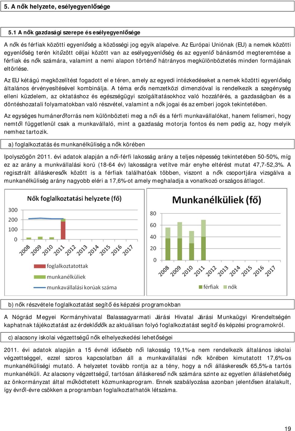 hátrányos megkülönböztetés minden formájának eltörlése. EU kétágú megközelítést fogadott el e téren, amely az egyedi eket a nemek közötti egyenl ség általános érvényesítésével kombinálja.