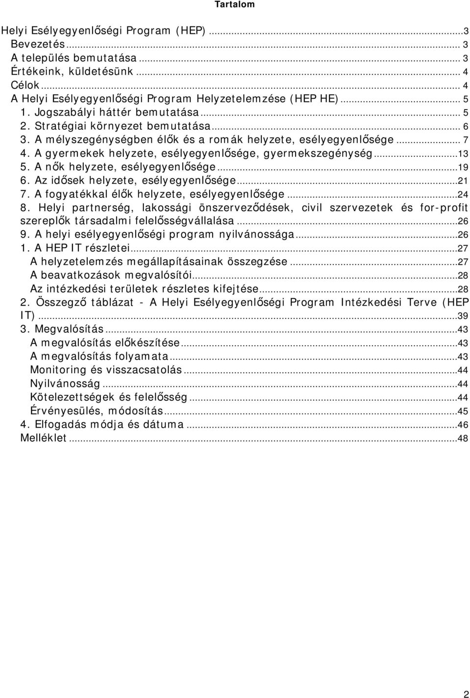 A gyermekek helyzete, esélyegyenl sége, gyermekszegénység...13 5. A n k helyzete, esélyegyenl sége...19 6. id sek helyzete, esélyegyenl sége...21 7. A fogyatékkal él k helyzete, esélyegyenl sége...24 8.