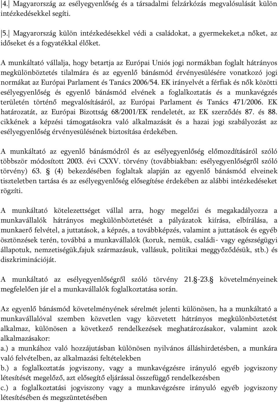 A munkáltató vállalja, hogy betartja az Európai Uniós jogi normákban foglalt hátrányos megkülönböztetés tilalmára és az egyenlő bánásmód érvényesülésére vonatkozó jogi normákat az Európai Parlament