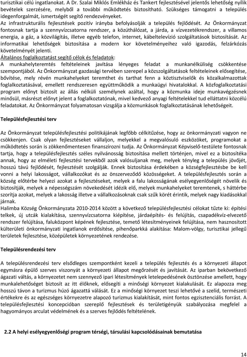 Az Önkormányzat fontosnak tartja a szennyvízcsatorna rendszer, a közúthálózat, a járda, a vízvezetékrendszer, a villamos energia, a gáz, a közvilágítás, illetve egyéb telefon, internet,