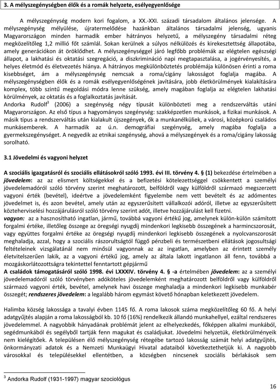 millió főt számlál. Sokan kerülnek a súlyos nélkülözés és kirekesztettség állapotába, amely generációkon át öröklődhet.