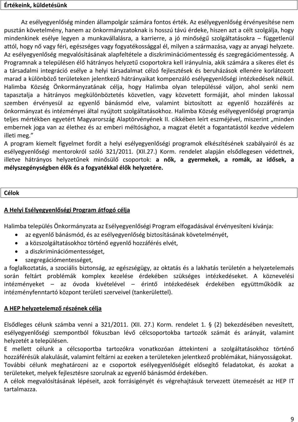 a jó minőségű szolgáltatásokra függetlenül attól, hogy nő vagy féri, egészséges vagy fogyatékossággal él, milyen a származása, vagy az anyagi helyzete.