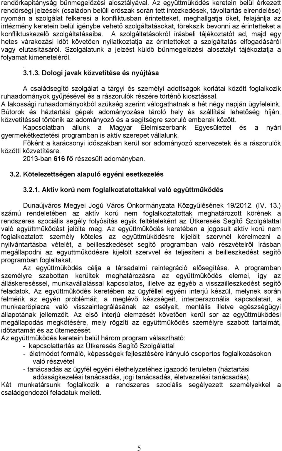 meghallgatja őket, felajánlja az intézmény keretein belül igénybe vehető szolgáltatásokat, törekszik bevonni az érintetteket a konfliktuskezelő szolgáltatásaiba.