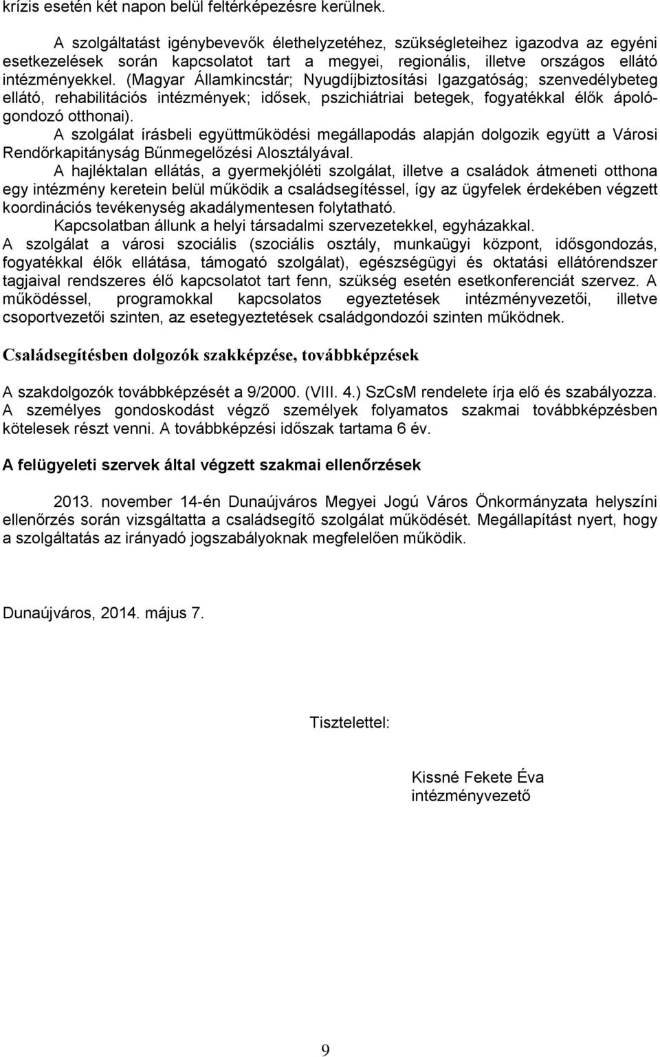 (Magyar Államkincstár; Nyugdíjbiztosítási Igazgatóság; szenvedélybeteg ellátó, rehabilitációs intézmények; idősek, pszichiátriai betegek, fogyatékkal élők ápológondozó otthonai).