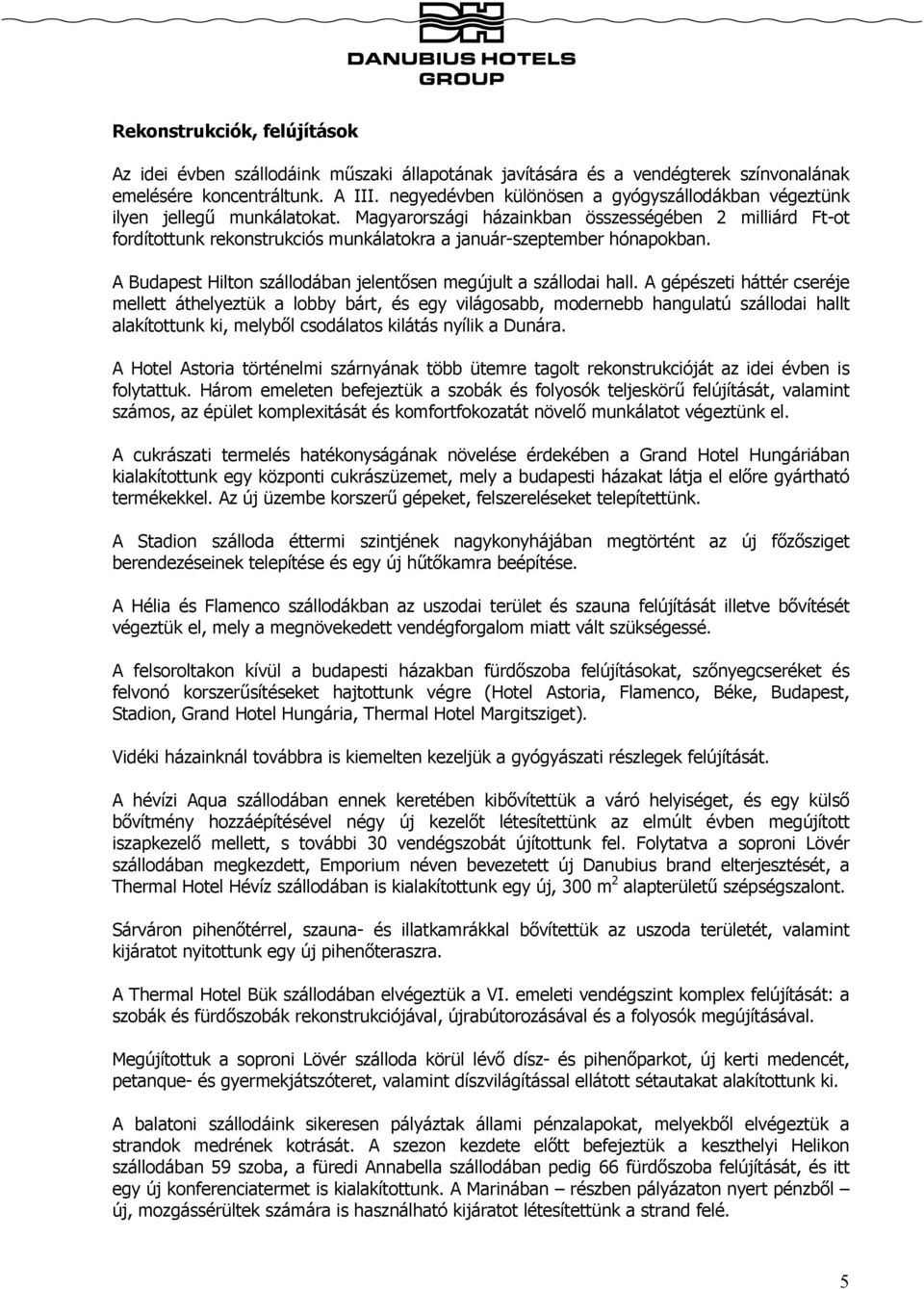 Magyarországi házainkban összességében 2 milliárd Ft-ot fordítottunk rekonstrukciós munkálatokra a január-szeptember hónapokban. A Budapest Hilton szállodában jelentősen megújult a szállodai hall.