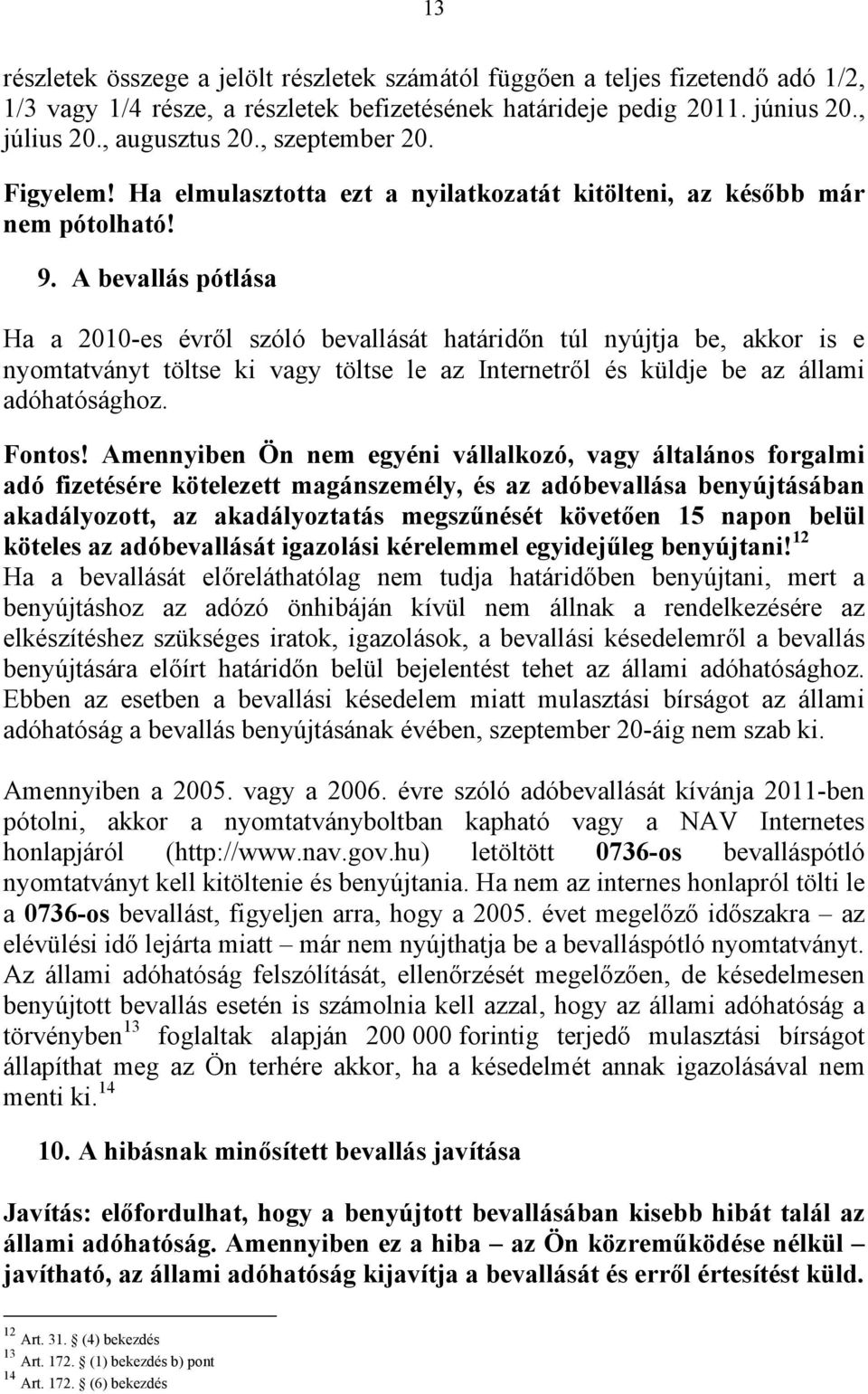 A bevallás pótlása Ha a 2010-es évről szóló bevallását határidőn túl nyújtja be, akkor is e nyomtatványt töltse ki vagy töltse le az Internetről és küldje be az állami adóhatósághoz. Fontos!