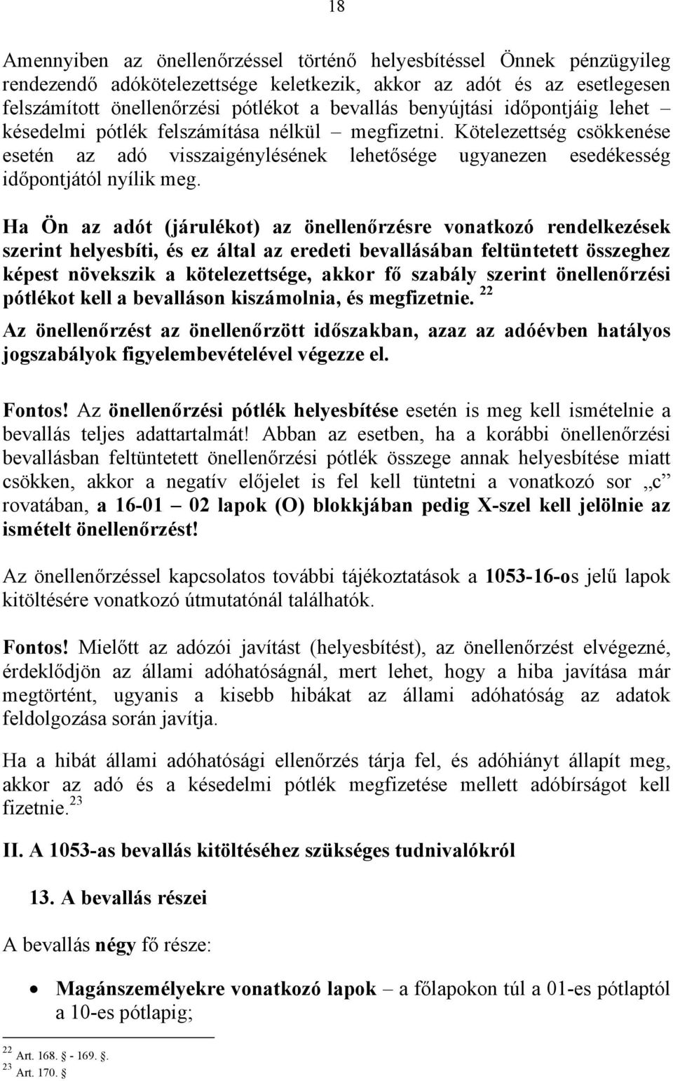 Ha Ön az adót (járulékot) az önellenőrzésre vonatkozó rendelkezések szerint helyesbíti, és ez által az eredeti bevallásában feltüntetett összeghez képest növekszik a kötelezettsége, akkor fő szabály