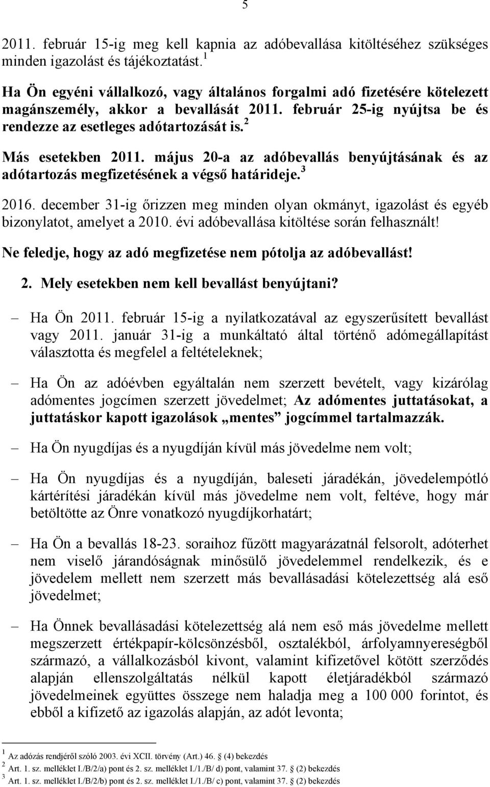 2 Más esetekben 2011. május 20-a az adóbevallás benyújtásának és az adótartozás megfizetésének a végső határideje. 3 2016.