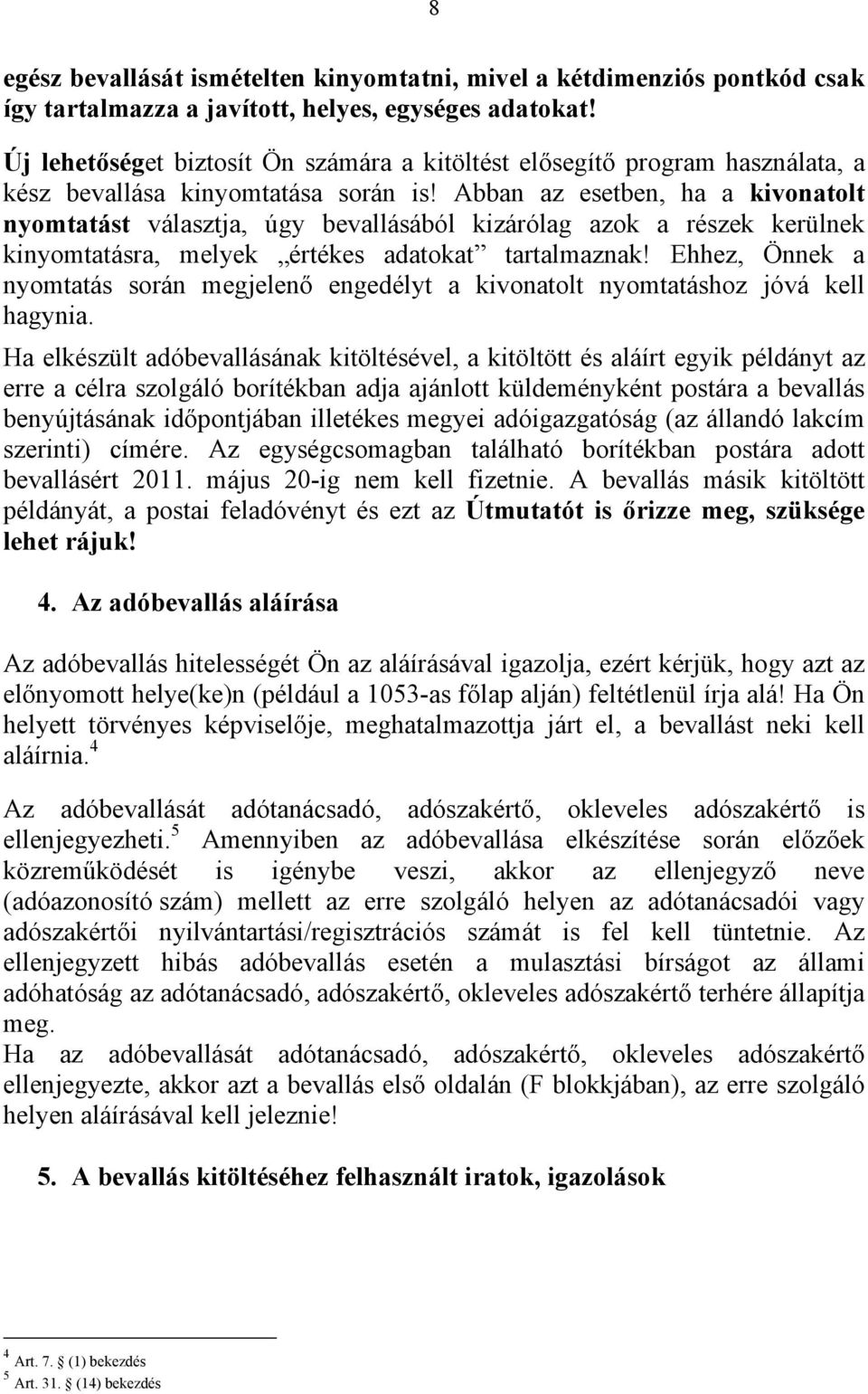 Abban az esetben, ha a kivonatolt nyomtatást választja, úgy bevallásából kizárólag azok a részek kerülnek kinyomtatásra, melyek értékes adatokat tartalmaznak!