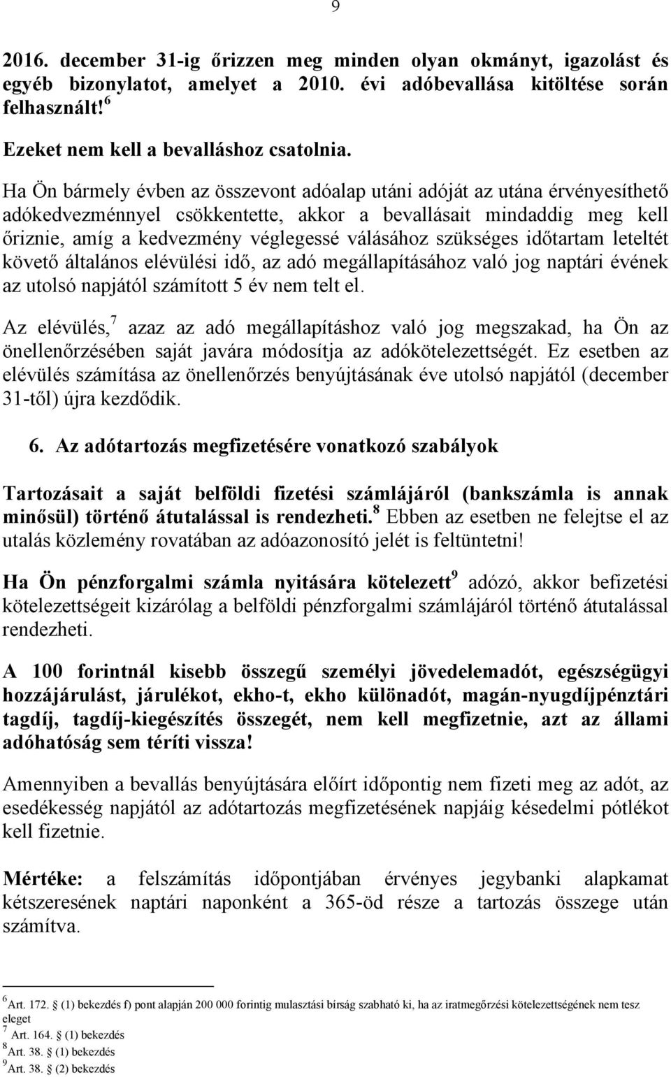 szükséges időtartam leteltét követő általános elévülési idő, az adó megállapításához való jog naptári évének az utolsó napjától számított 5 év nem telt el.