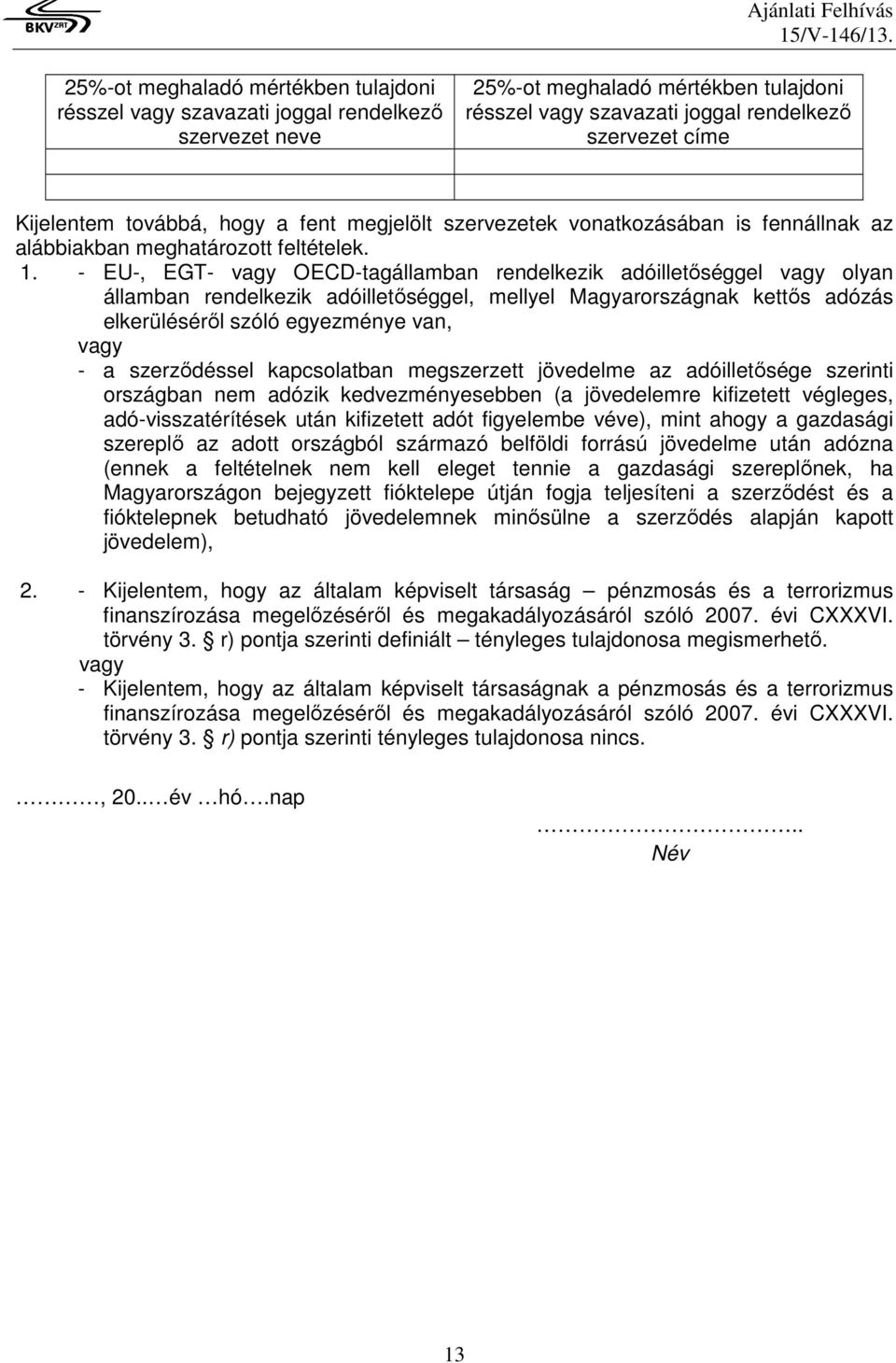 - EU-, EGT- vagy OECD-tagállamban rendelkezik adóilletőséggel vagy olyan államban rendelkezik adóilletőséggel, mellyel Magyarországnak kettős adózás elkerüléséről szóló egyezménye van, vagy - a