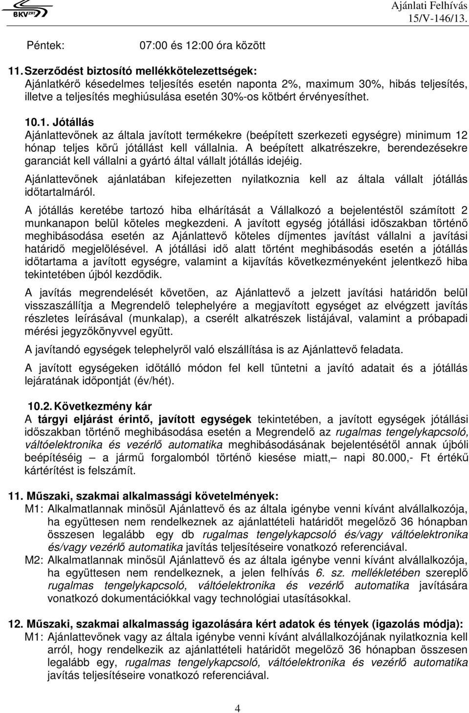 10.1. Jótállás Ajánlattevőnek az általa javított termékekre (beépített szerkezeti egységre) minimum 12 hónap teljes körű jótállást kell vállalnia.