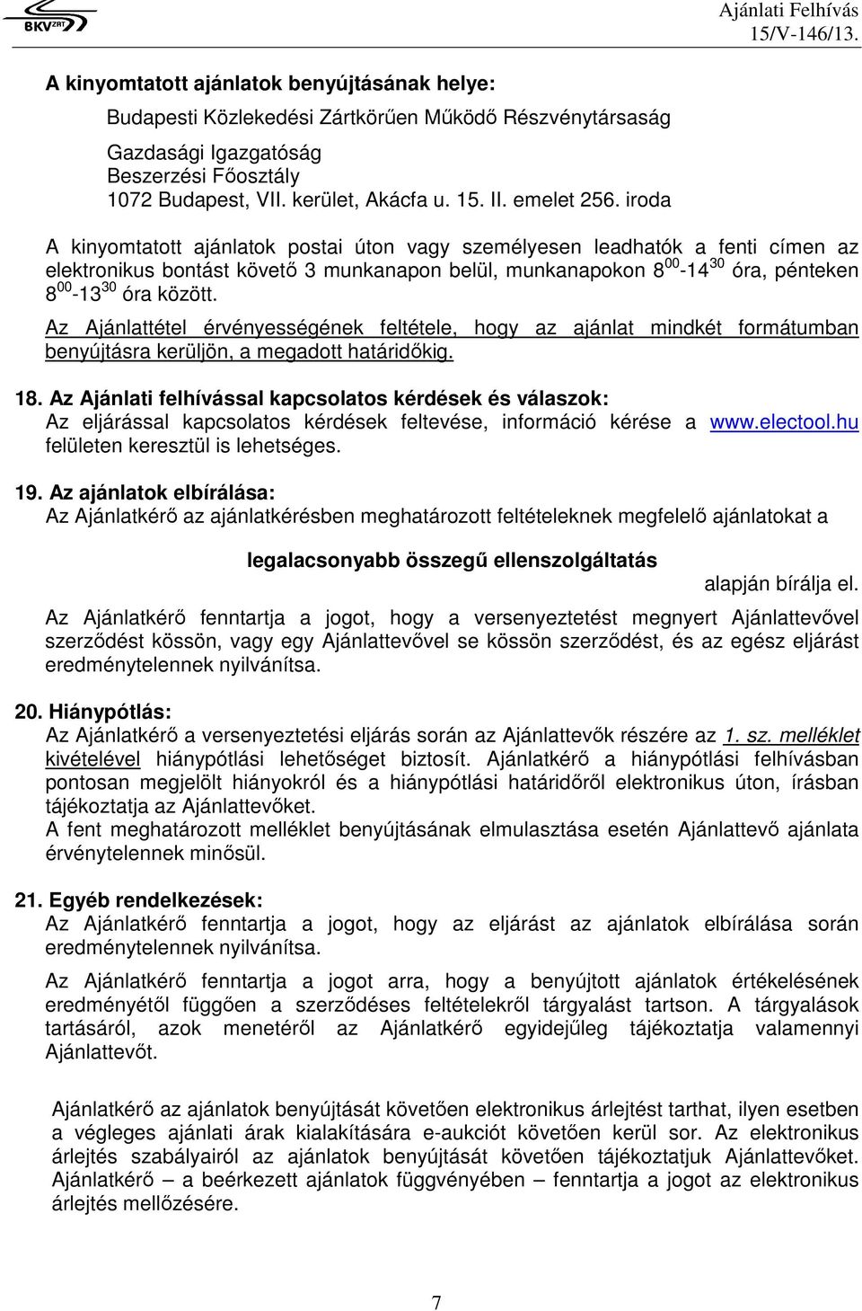 iroda A kinyomtatott ajánlatok postai úton vagy személyesen leadhatók a fenti címen az elektronikus bontást követő 3 munkanapon belül, munkanapokon 8 00-14 30 óra, pénteken 8 00-13 30 óra között.