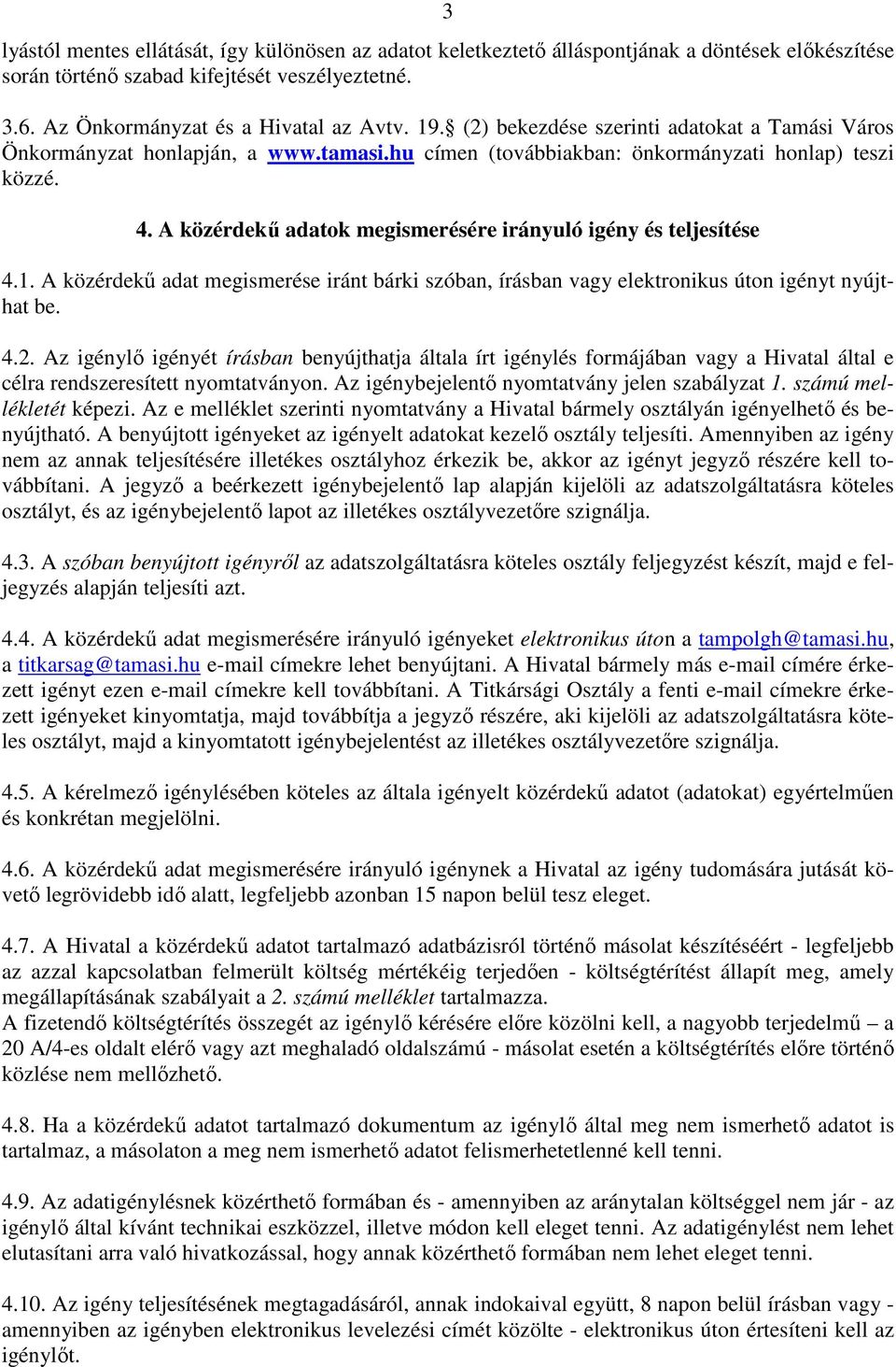 A közérdekő adatok megismerésére irányuló igény és teljesítése 4.1. A közérdekő adat megismerése iránt bárki szóban, írásban vagy elektronikus úton igényt nyújthat be. 4.2.