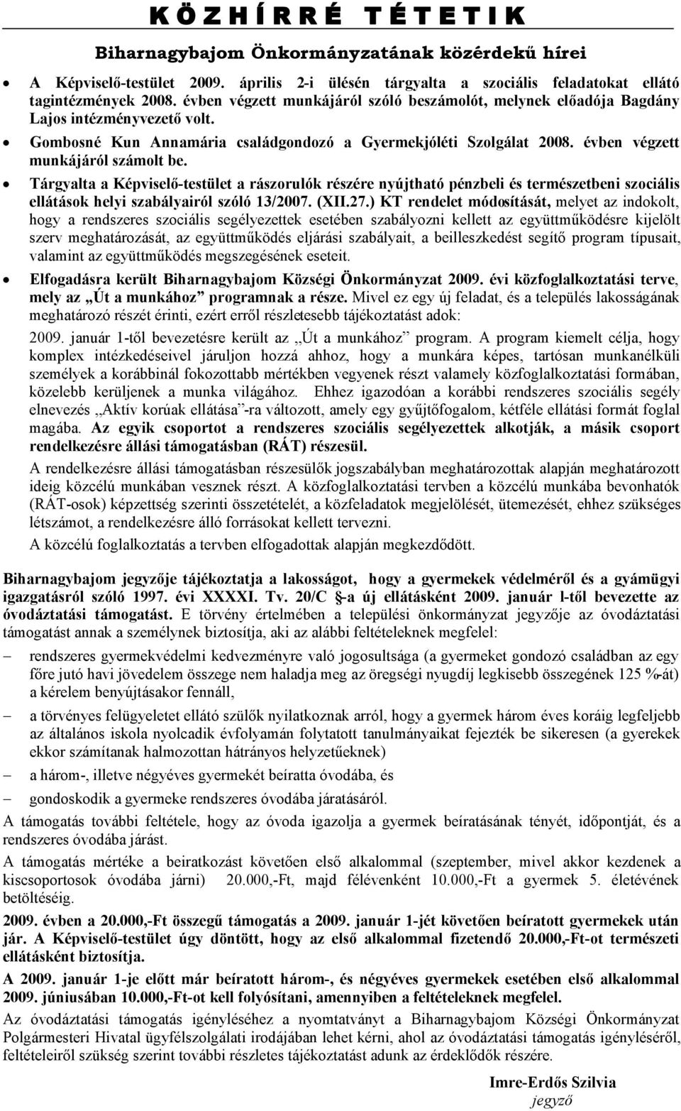 évben végzett munkájáról számolt be. Tárgyalta a Képviselő-testület a rászorulók részére nyújtható pénzbeli és természetbeni szociális ellátások helyi szabályairól szóló 1/20