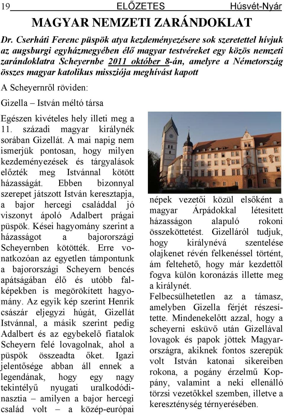 Németország összes magyar katolikus missziója meghívást kapott A Scheyernről röviden: Gizella István méltó társa Egészen kivételes hely illeti meg a 11. századi magyar királynék sorában Gizellát.