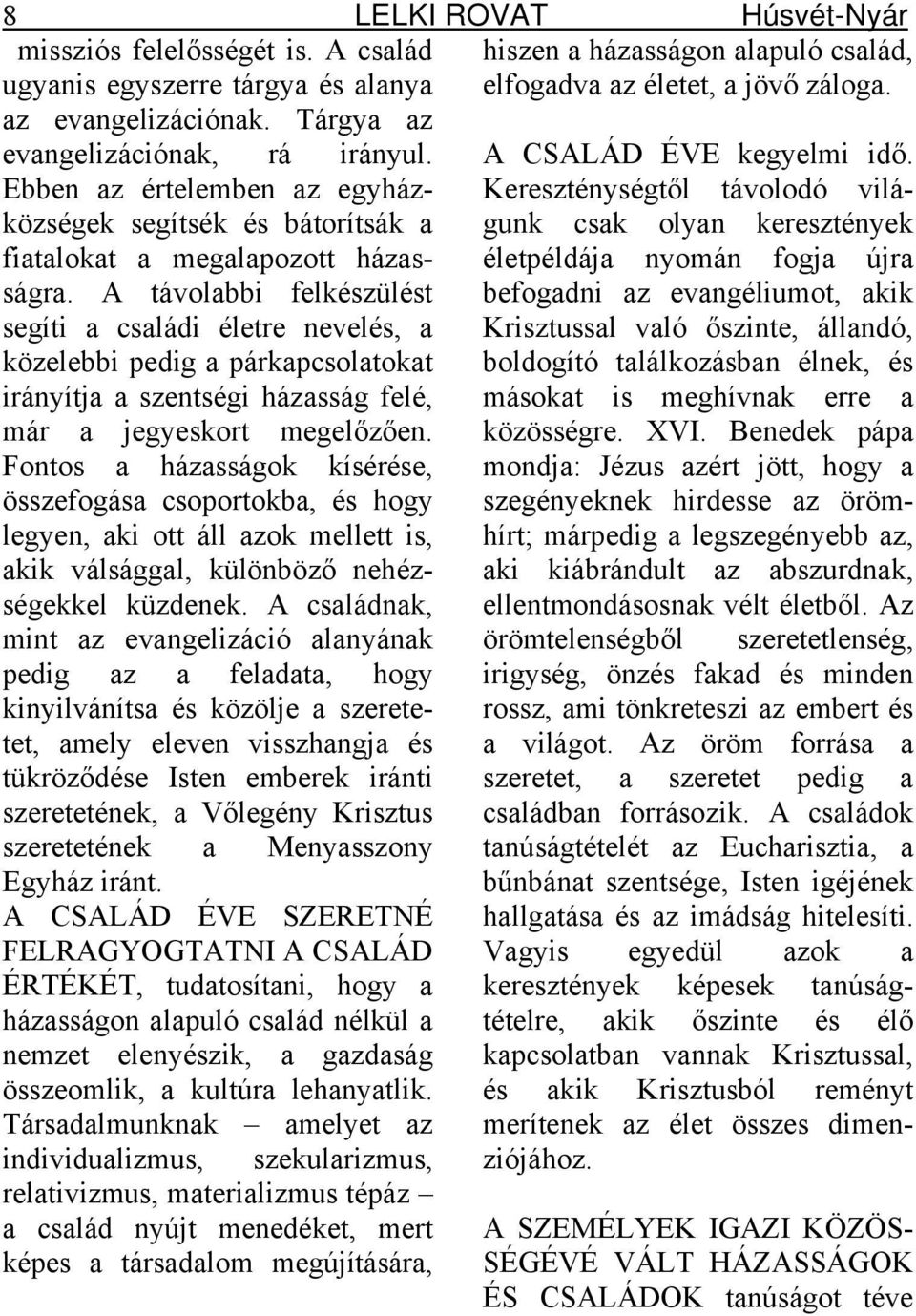 Ebben az értelemben az egyházközségek Kereszténységtől távolodó vilá- segítsék és bátorítsák a gunk csak olyan keresztények fiatalokat a megalapozott házasságra.