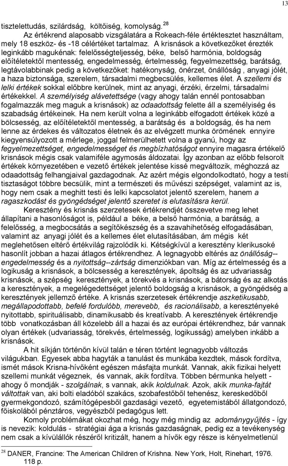 legtávolabbinak pedig a következőket: hatékonyság, önérzet, önállóság, anyagi jólét, a haza biztonsága, szerelem, társadalmi megbecsülés, kellemes élet.