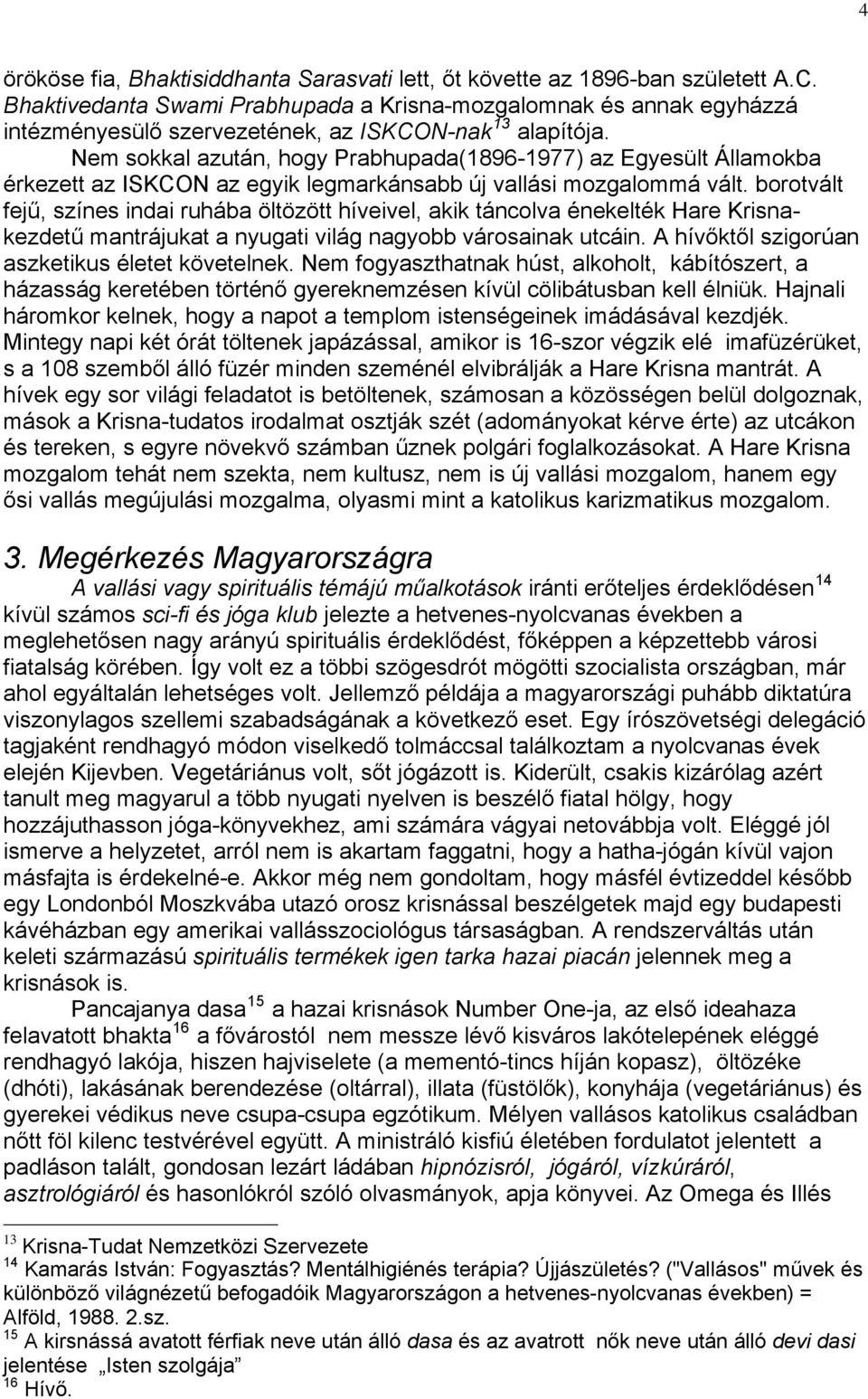 Nem sokkal azután, hogy Prabhupada(1896-1977) az Egyesült Államokba érkezett az ISKCON az egyik legmarkánsabb új vallási mozgalommá vált.