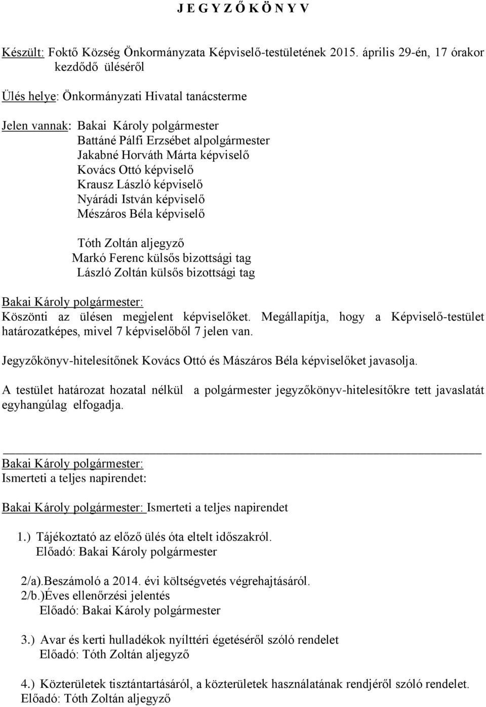 Kovács Ottó képviselő Krausz László képviselő Nyárádi István képviselő Mészáros Béla képviselő Tóth Zoltán aljegyző Markó Ferenc külsős bizottsági tag László Zoltán külsős bizottsági tag Bakai Károly