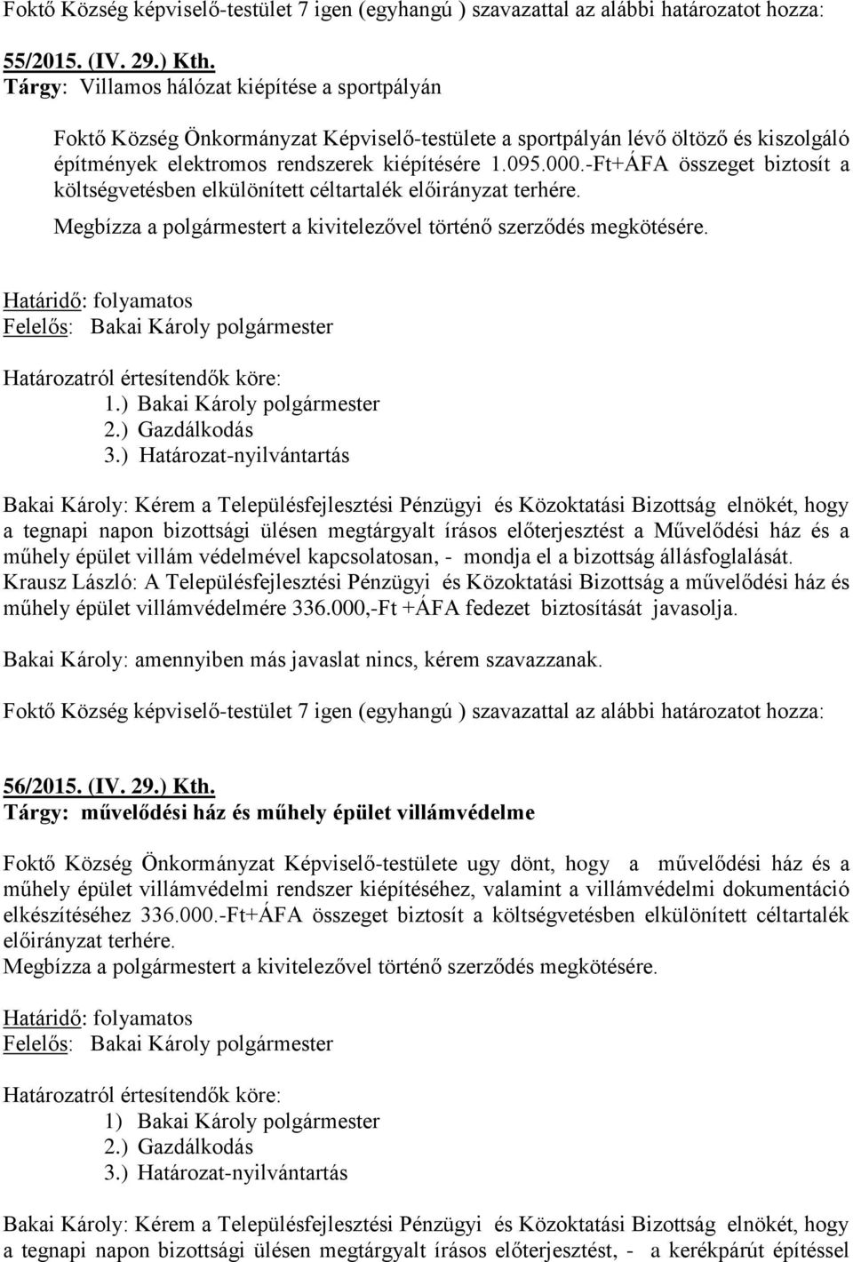 -Ft+ÁFA összeget biztosít a költségvetésben elkülönített céltartalék előirányzat terhére. Megbízza a polgármestert a kivitelezővel történő szerződés megkötésére.