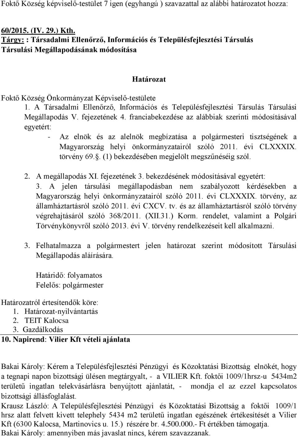 franciabekezdése az alábbiak szerinti módosításával egyetért: - Az elnök és az alelnök megbízatása a polgármesteri tisztségének a Magyarország helyi önkormányzatairól szóló 2011. évi CLXXXIX.