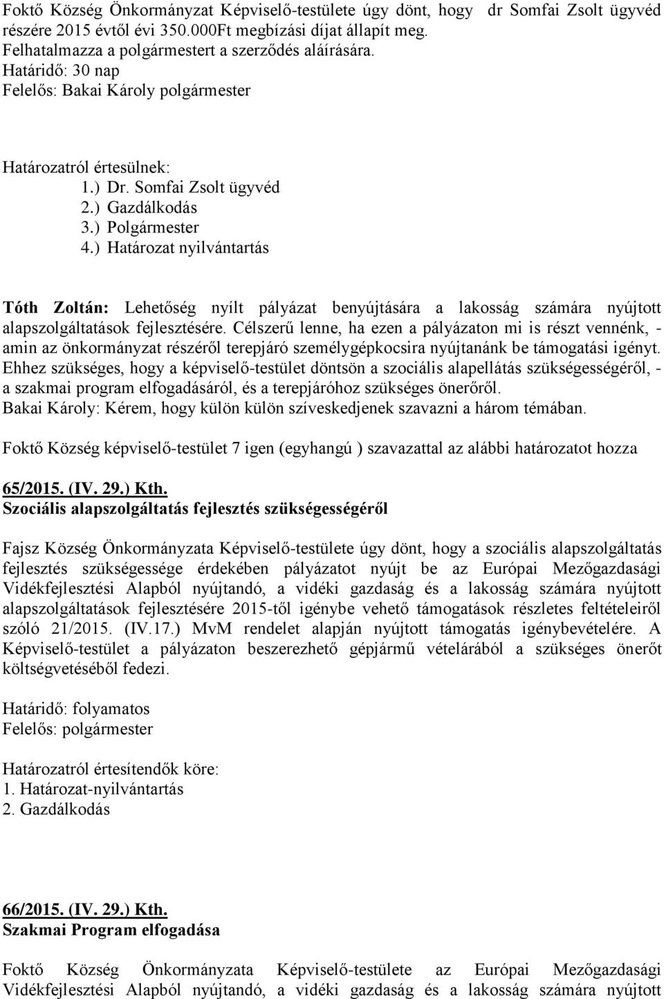 ) Határozat nyilvántartás Tóth Zoltán: Lehetőség nyílt pályázat benyújtására a lakosság számára nyújtott alapszolgáltatások fejlesztésére.