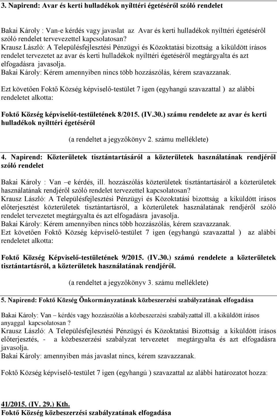 Krausz László: A Településfejlesztési Pénzügyi és Közoktatási bizottság a kiküldött írásos rendelet tervezetet az avar és kerti hulladékok nyílttéri égetéséről megtárgyalta és azt elfogadásra