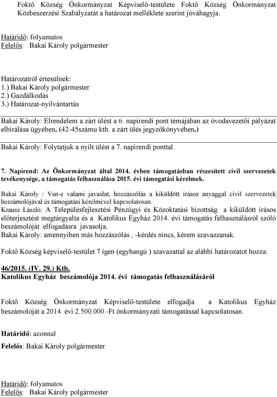 ) Bakai Károly: Folytatjuk a nyílt ülést a 7. napirendi ponttal. 7. Napirend: Az Önkormányzat által 2014. évben támogatásban részesített civil szervezetek tevékenysége, a támogatás felhasználása 2015.