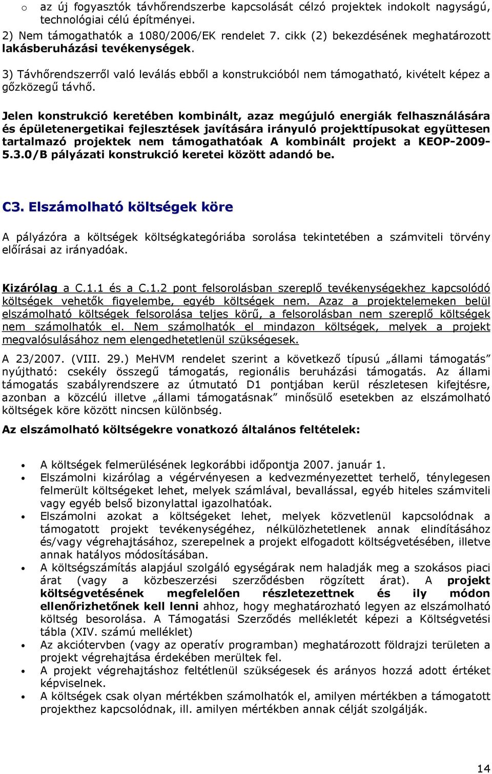 Jelen konstrukció keretében kombinált, azaz megújuló energiák felhasználására és épületenergetikai fejlesztések javítására irányuló projekttípusokat együttesen tartalmazó projektek nem támogathatóak