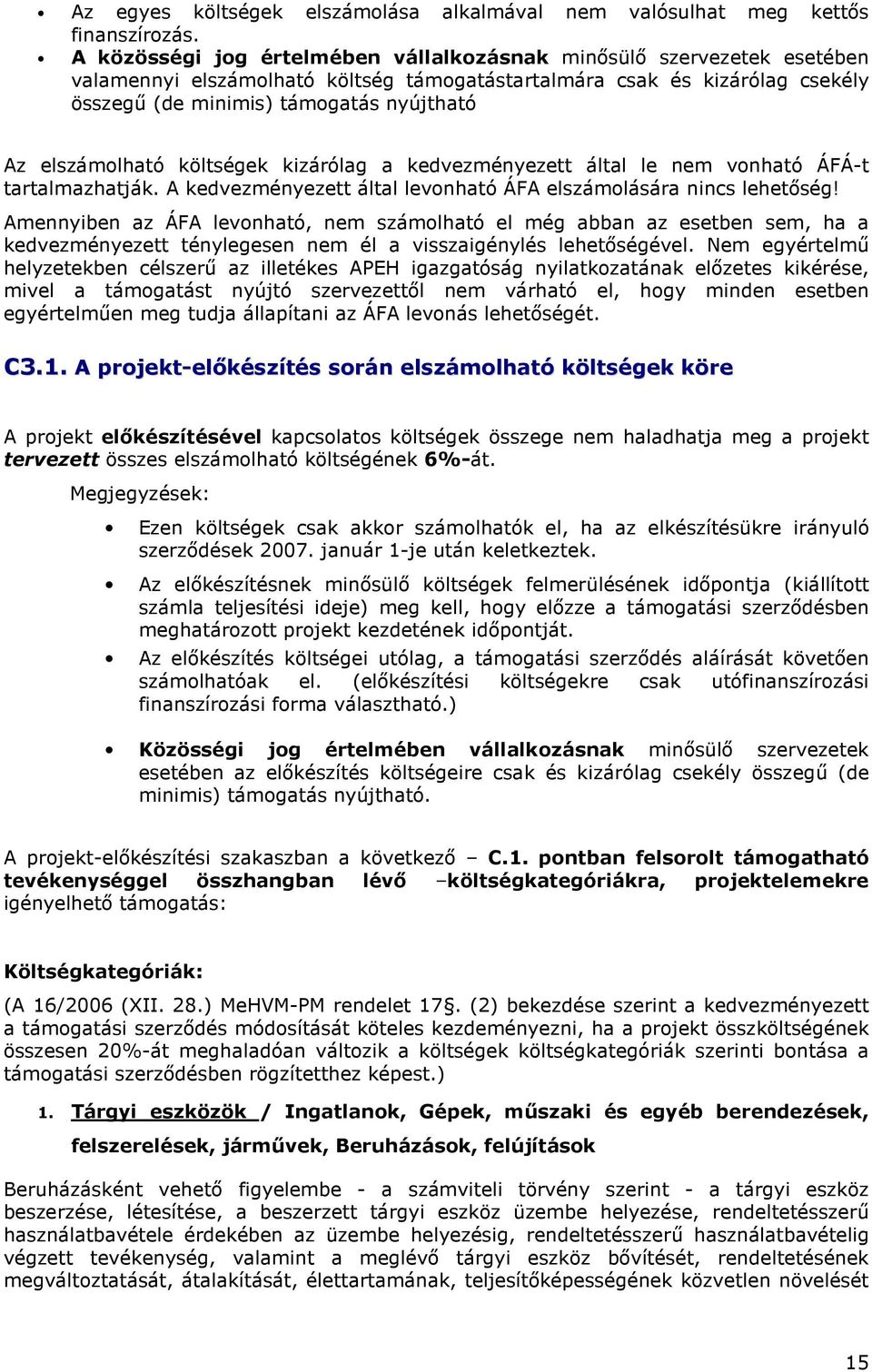 elszámolható költségek kizárólag a kedvezményezett által le nem vonható ÁFÁ-t tartalmazhatják. A kedvezményezett által levonható ÁFA elszámolására nincs lehetıség!