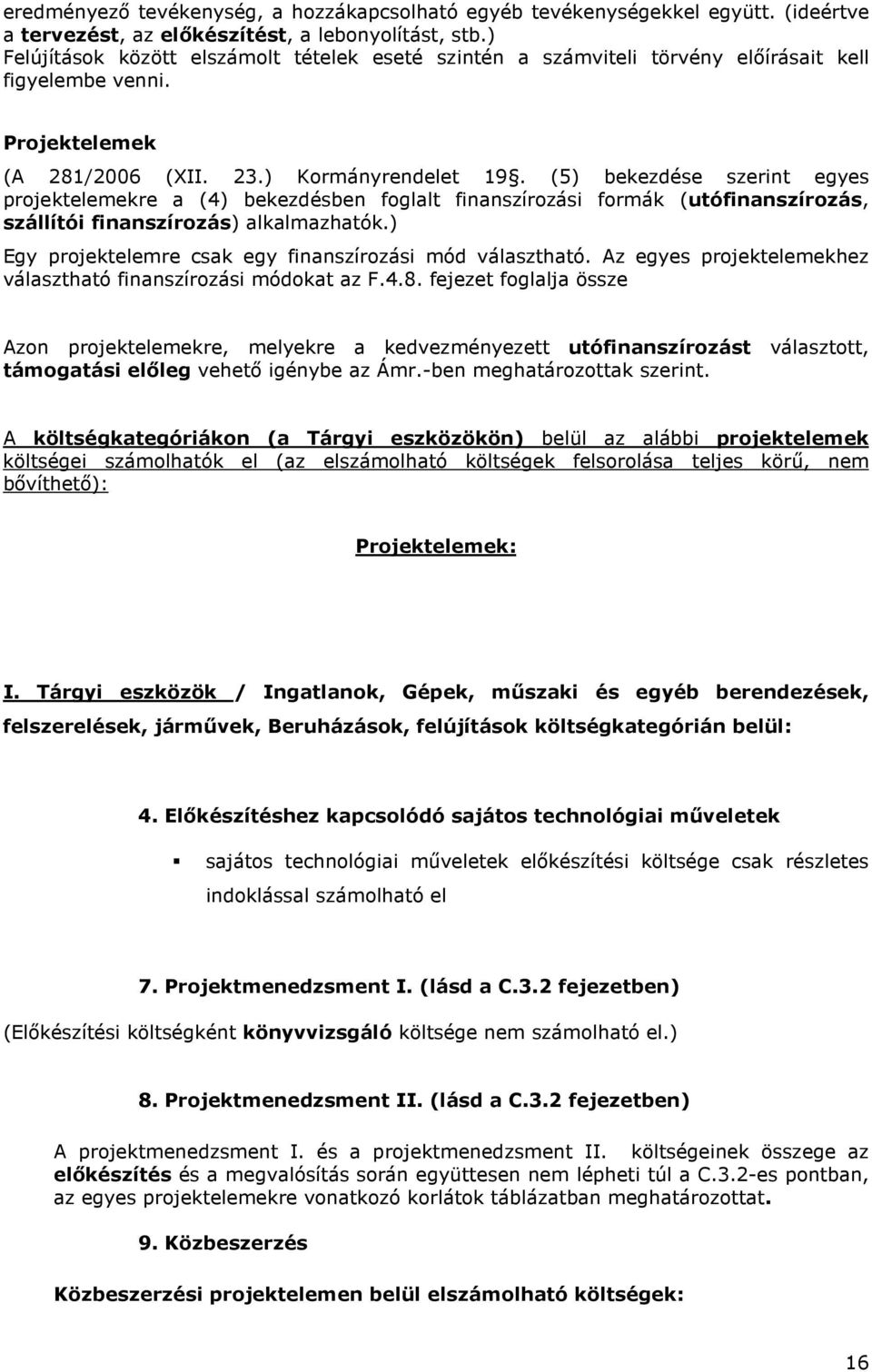 (5) bekezdése szerint egyes projektelemekre a (4) bekezdésben foglalt finanszírozási formák (utófinanszírozás, szállítói finanszírozás) alkalmazhatók.