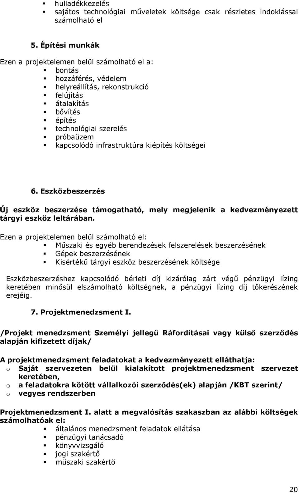 infrastruktúra kiépítés költségei 6. Eszközbeszerzés Új eszköz beszerzése támogatható, mely megjelenik a kedvezményezett tárgyi eszköz leltárában.