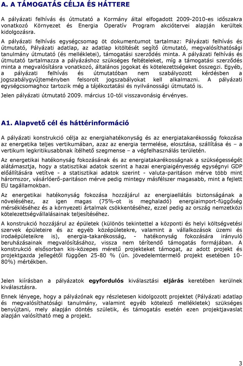 A pályázati felhívás egységcsomag öt dokumentumot tartalmaz: Pályázati felhívás és útmutató, Pályázati adatlap, az adatlap kitöltését segítı útmutató, megvalósíthatósági tanulmány útmutató (és