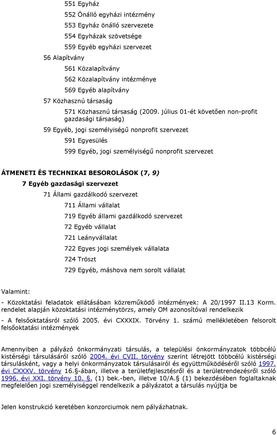 július 01-ét követıen non-profit gazdasági társaság) 59 Egyéb, jogi személyiségő nonprofit szervezet 591 Egyesülés 599 Egyéb, jogi személyiségő nonprofit szervezet ÁTMENETI ÉS TECHNIKAI BESOROLÁSOK