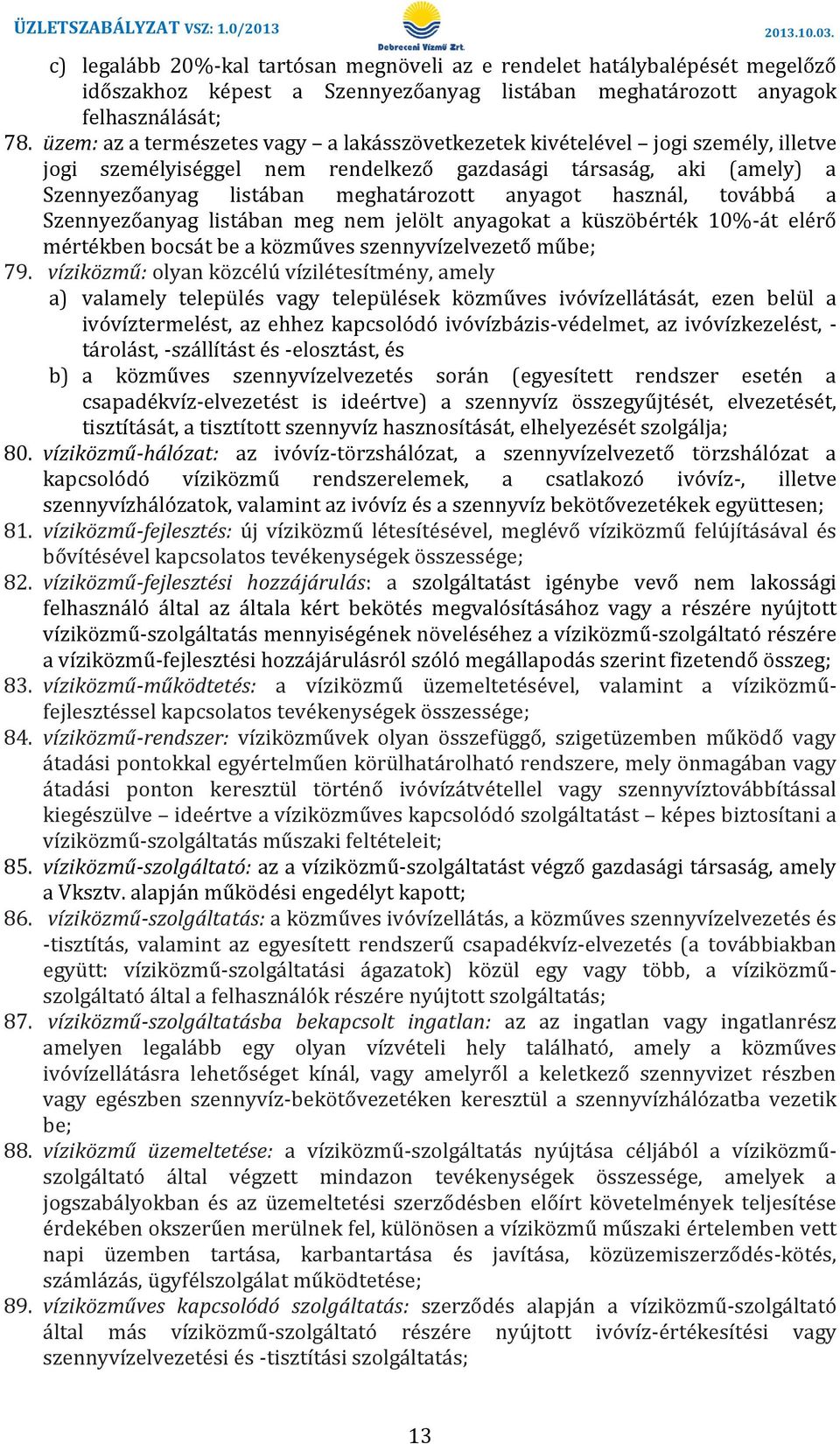 használ, továbbá a Szennyezőanyag listában meg nem jelölt anyagokat a küszöbérték 10%-át elérő mértékben bocsát be a közműves szennyvízelvezető műbe; 79.